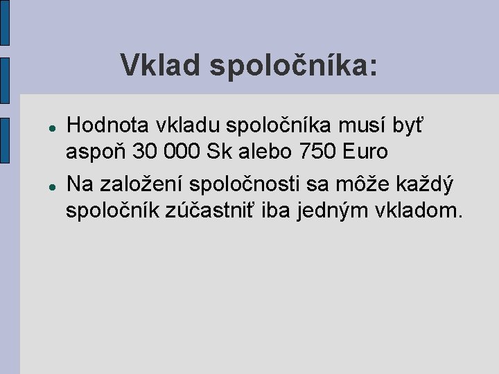 Vklad spoločníka: Hodnota vkladu spoločníka musí byť aspoň 30 000 Sk alebo 750 Euro