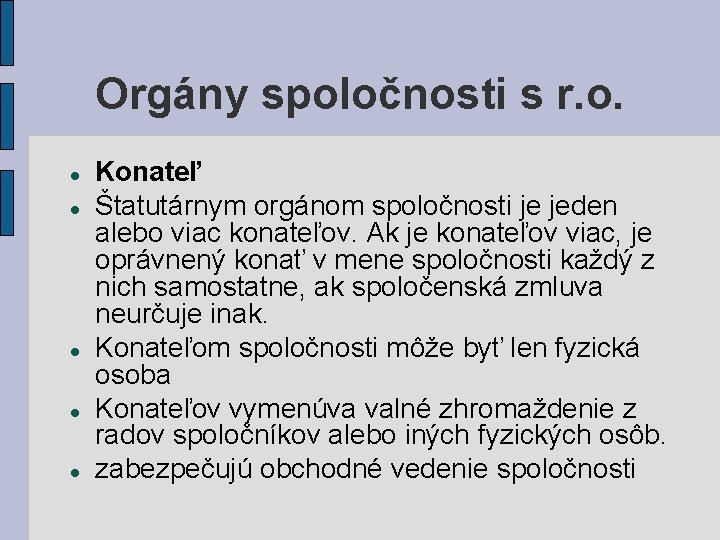 Orgány spoločnosti s r. o. Konateľ Štatutárnym orgánom spoločnosti je jeden alebo viac konateľov.