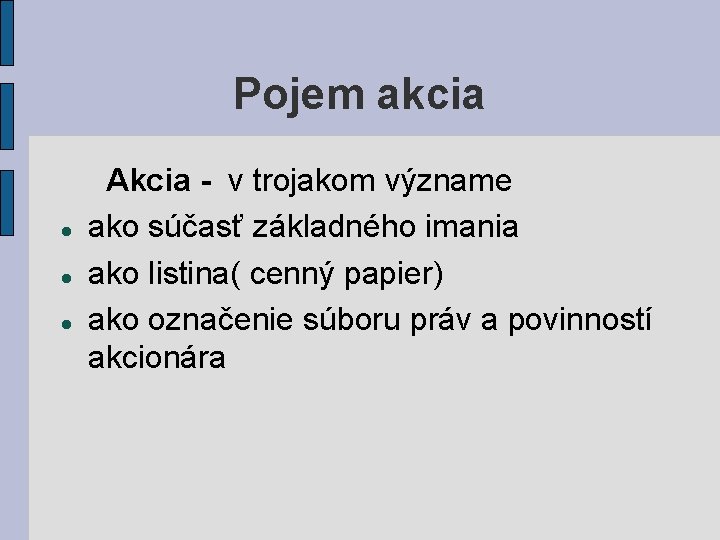 Pojem akcia Akcia - v trojakom význame ako súčasť základného imania ako listina( cenný