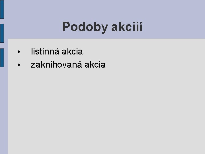 Podoby akciií • • listinná akcia zaknihovaná akcia 