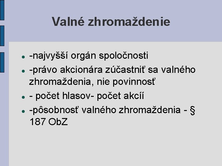 Valné zhromaždenie -najvyšší orgán spoločnosti -právo akcionára zúčastniť sa valného zhromaždenia, nie povinnosť -