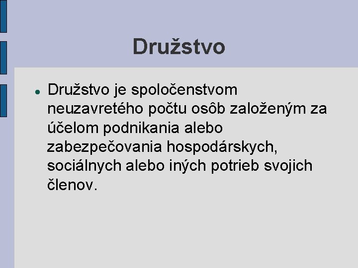 Družstvo je spoločenstvom neuzavretého počtu osôb založeným za účelom podnikania alebo zabezpečovania hospodárskych, sociálnych