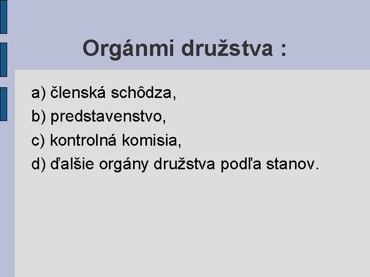 Orgánmi družstva : a) členská schôdza, b) predstavenstvo, c) kontrolná komisia, d) ďalšie orgány