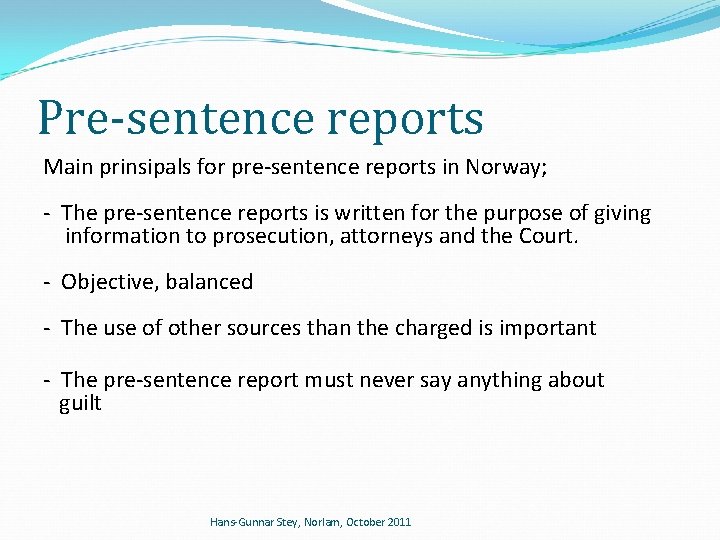Pre-sentence reports Main prinsipals for pre-sentence reports in Norway; - The pre-sentence reports is