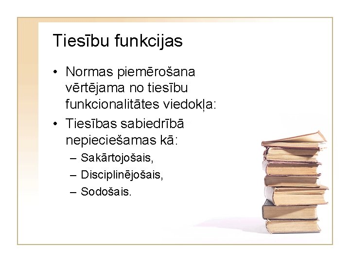 Tiesību funkcijas • Normas piemērošana vērtējama no tiesību funkcionalitātes viedokļa: • Tiesības sabiedrībā nepieciešamas