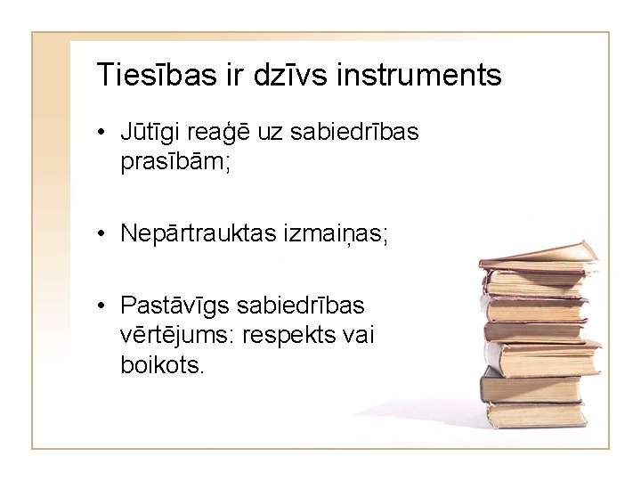 Tiesības ir dzīvs instruments • Jūtīgi reaģē uz sabiedrības prasībām; • Nepārtrauktas izmaiņas; •