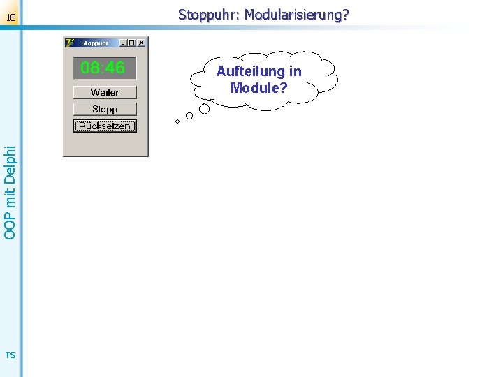 18 Stoppuhr: Modularisierung? OOP mit Delphi Aufteilung in Module? TS 