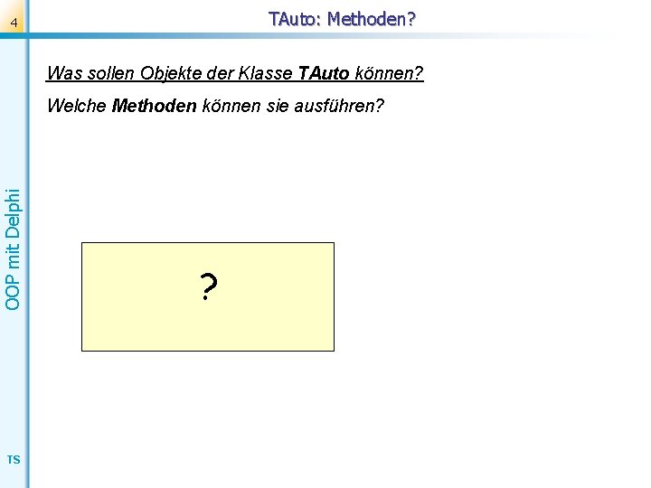 TAuto: Methoden? 4 Was sollen Objekte der Klasse TAuto können? OOP mit Delphi Welche