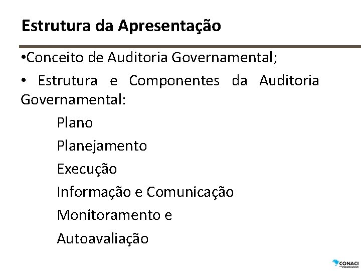 Estrutura da Apresentação • Conceito de Auditoria Governamental; • Estrutura e Componentes da Auditoria