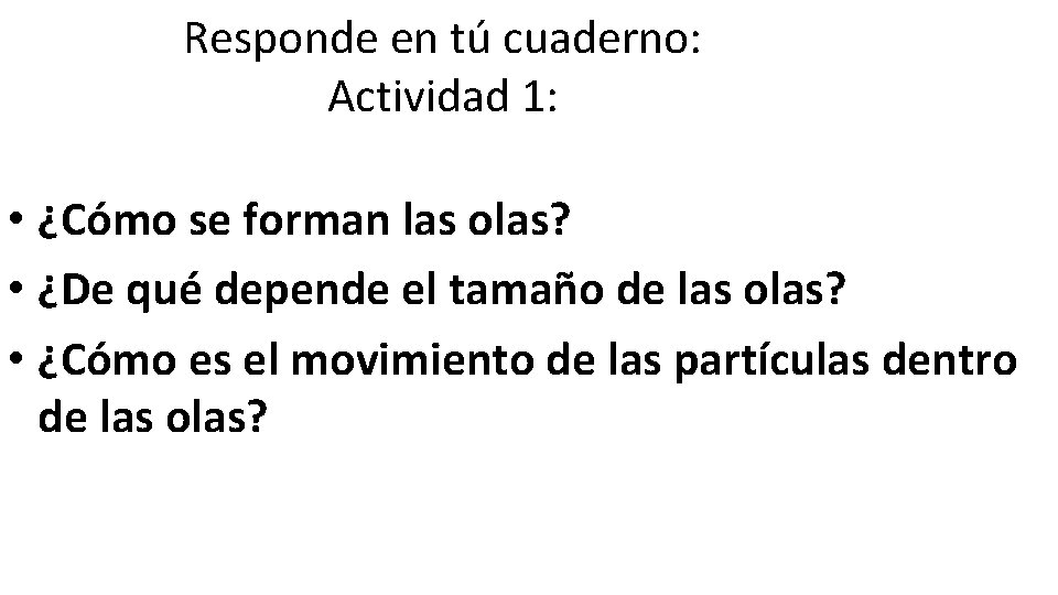 Responde en tú cuaderno: Actividad 1: • ¿Cómo se forman las olas? • ¿De