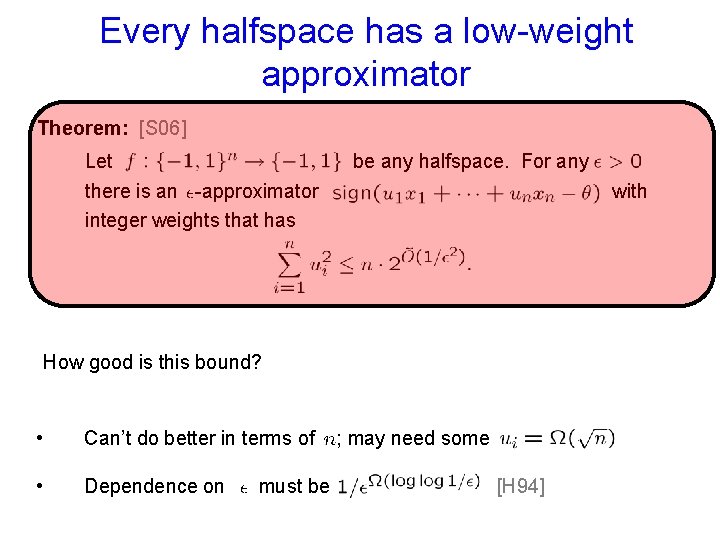 Every halfspace has a low-weight approximator Theorem: [S 06] Let there is an -approximator
