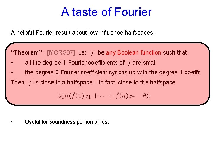 A taste of Fourier A helpful Fourier result about low-influence halfspaces: “Theorem”: [MORS 07]