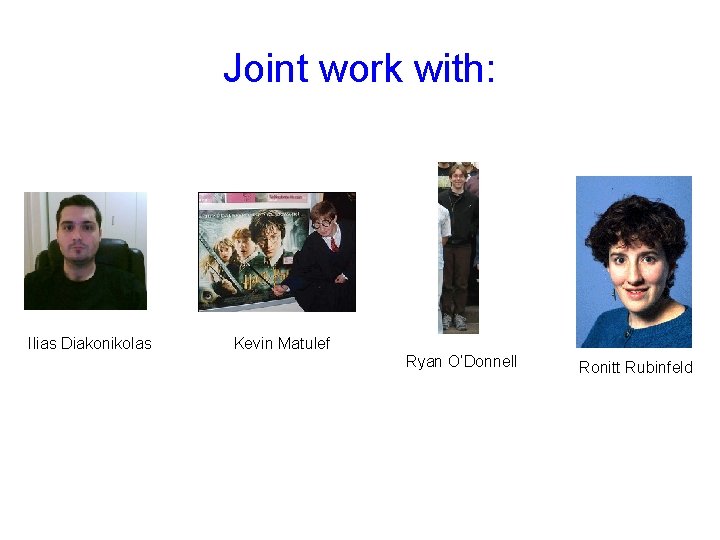 Joint work with: Ilias Diakonikolas Kevin Matulef Ryan O’Donnell Ronitt Rubinfeld 