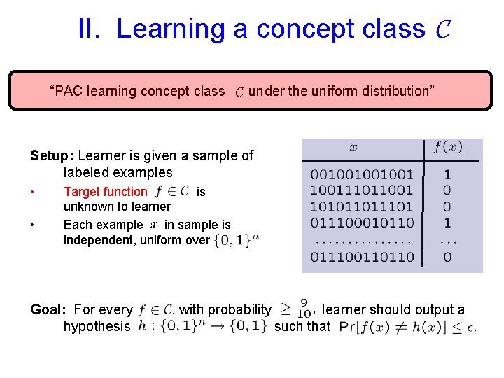 II. Learning a concept class “PAC learning concept class under the uniform distribution” Setup: