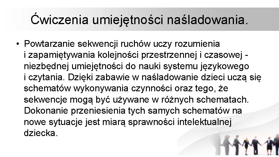Ćwiczenia umiejętności naśladowania. • Powtarzanie sekwencji ruchów uczy rozumienia i zapamiętywania kolejności przestrzennej i