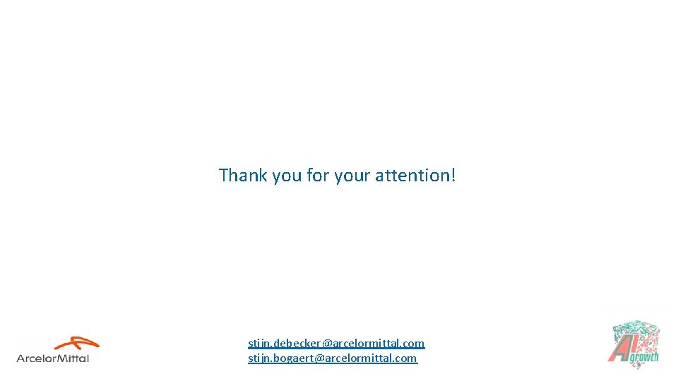 Thank you for your attention! stijn. debecker@arcelormittal. com stijn. bogaert@arcelormittal. com 