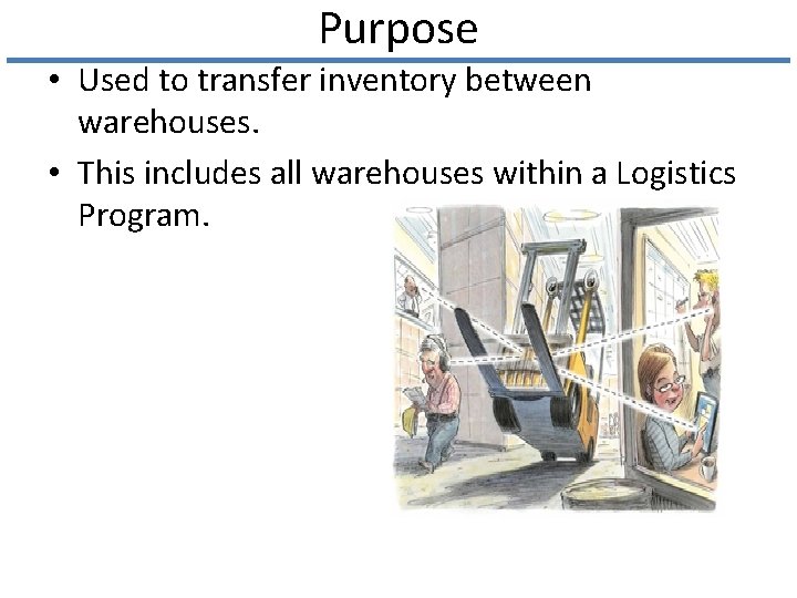 Purpose • Used to transfer inventory between warehouses. • This includes all warehouses within