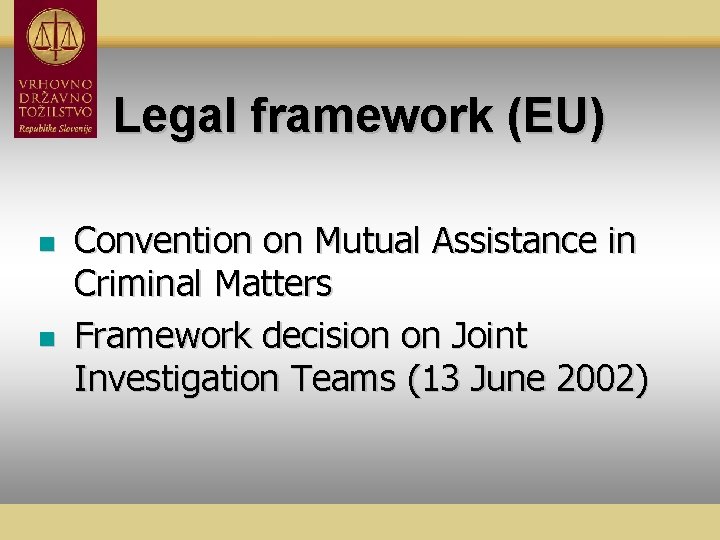 Legal framework (EU) n n Convention on Mutual Assistance in Criminal Matters Framework decision