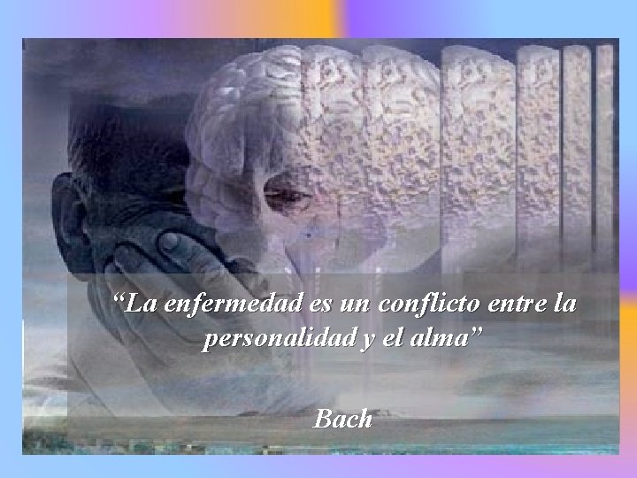 “La enfermedad es un conflicto entre la personalidad y el alma” Bach 
