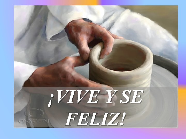 ¡VIVE Y SE FELIZ! 