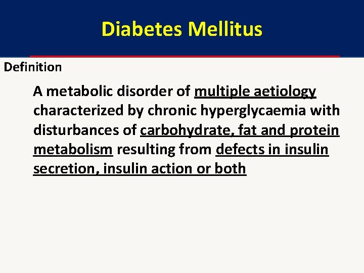 Diabetes Mellitus Definition A metabolic disorder of multiple aetiology characterized by chronic hyperglycaemia with