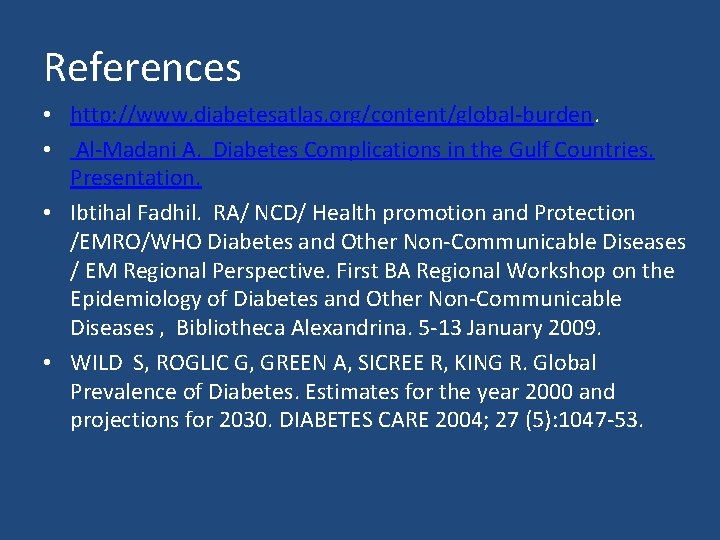 References • http: //www. diabetesatlas. org/content/global-burden. • Al-Madani A. Diabetes Complications in the Gulf