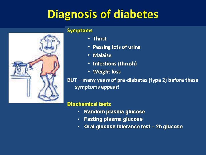 Diagnosis of diabetes Symptoms • Thirst • Passing lots of urine • Malaise •