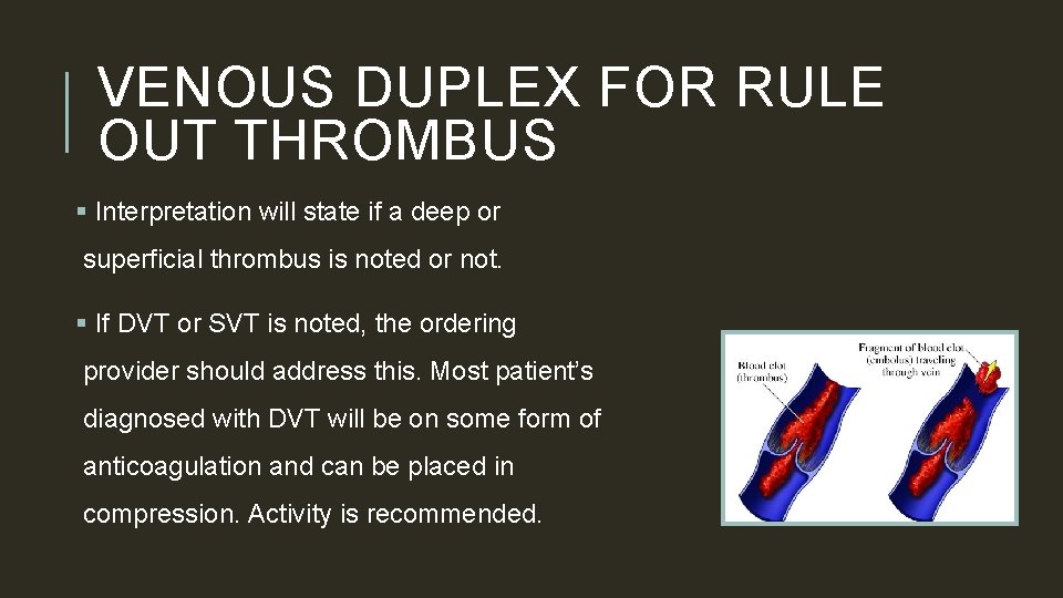 VENOUS DUPLEX FOR RULE OUT THROMBUS § Interpretation will state if a deep or