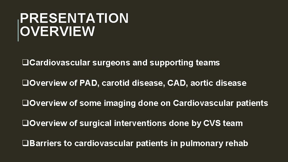 PRESENTATION OVERVIEW q. Cardiovascular surgeons and supporting teams q. Overview of PAD, carotid disease,