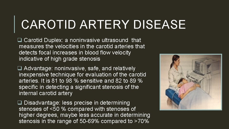 CAROTID ARTERY DISEASE q Carotid Duplex: a noninvasive ultrasound that measures the velocities in