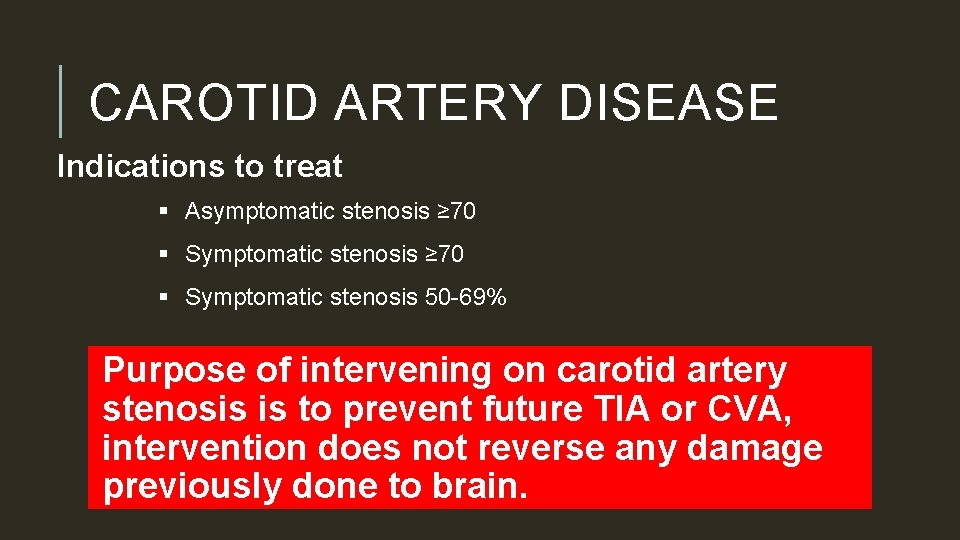 CAROTID ARTERY DISEASE Indications to treat § Asymptomatic stenosis ≥ 70 § Symptomatic stenosis