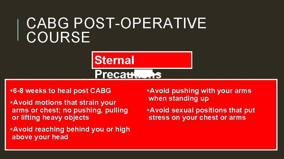 CABG POST-OPERATIVE COURSE Sternal Precautions § 6 -8 weeks to heal post CABG §Avoid