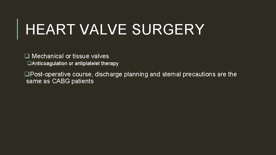 HEART VALVE SURGERY q Mechanical or tissue valves q. Anticoagulation or antiplatelet therapy q.