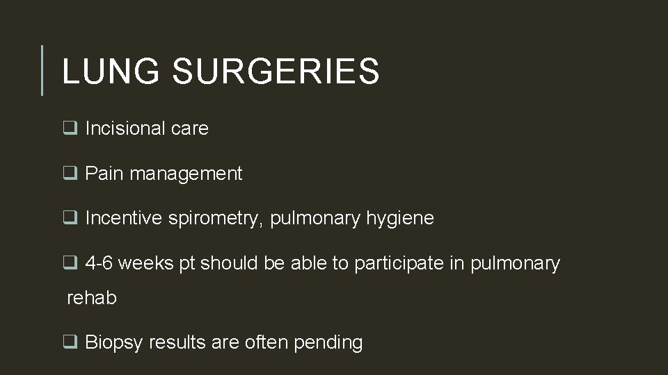 LUNG SURGERIES q Incisional care q Pain management q Incentive spirometry, pulmonary hygiene q