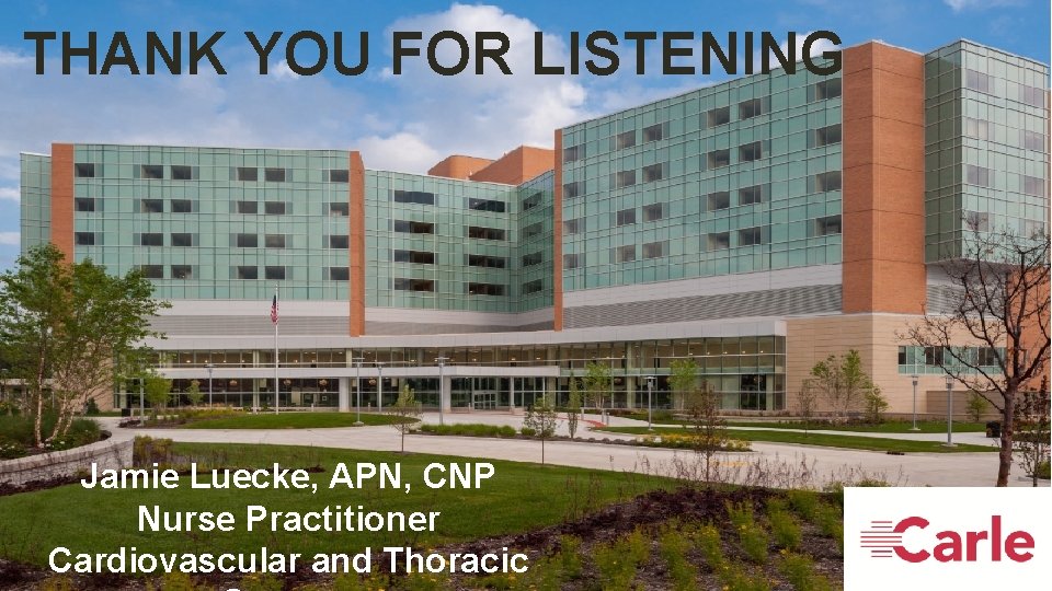 THANK YOU FOR LISTENING Jamie Luecke, APN, CNP Nurse Practitioner Cardiovascular and Thoracic 