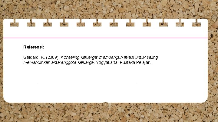 Referensi: Geldard, K. (2009). Konseling keluarga: membangun relasi untuk saling memandirikan antaranggota keluarga. Yogyakarta: