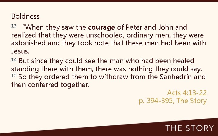 Boldness 13 “When they saw the courage of Peter and John and realized that