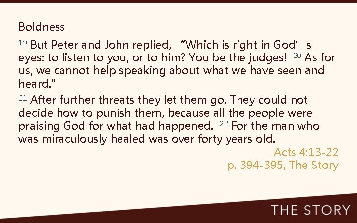 Boldness 19 But Peter and John replied, “Which is right in God’s eyes: to