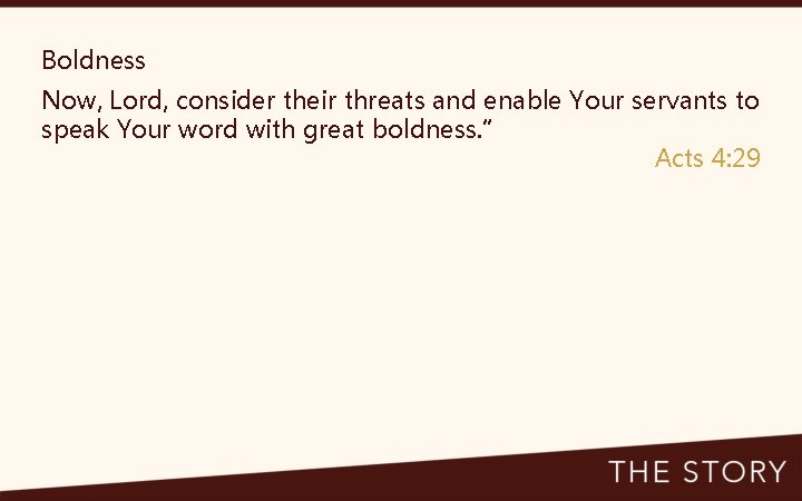 Boldness Now, Lord, consider their threats and enable Your servants to speak Your word