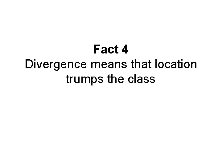 Fact 4 Divergence means that location trumps the class 