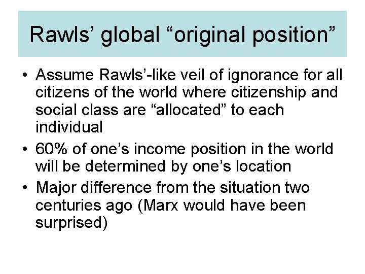 Rawls’ global “original position” • Assume Rawls’-like veil of ignorance for all citizens of