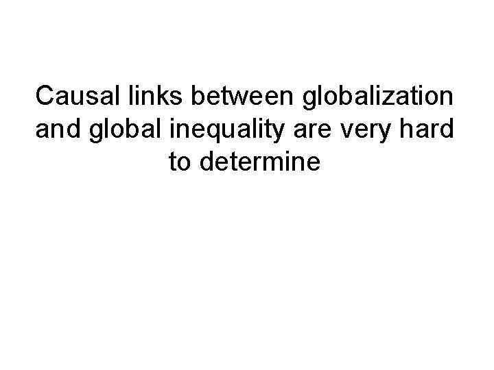 Causal links between globalization and global inequality are very hard to determine 