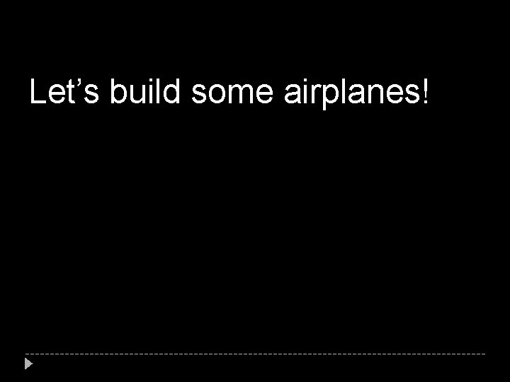 Let’s build some airplanes! 