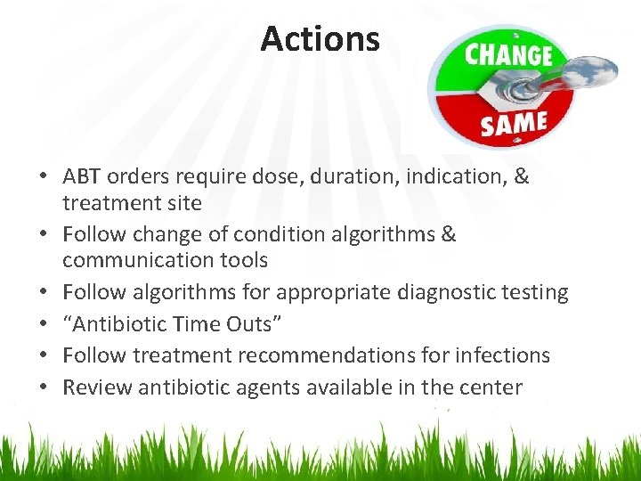 Actions • ABT orders require dose, duration, indication, & treatment site • Follow change