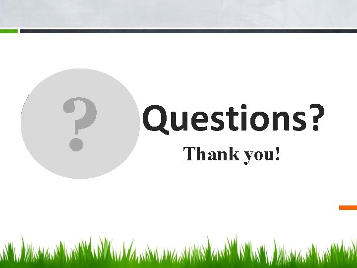 ? Questions? Thank you! 