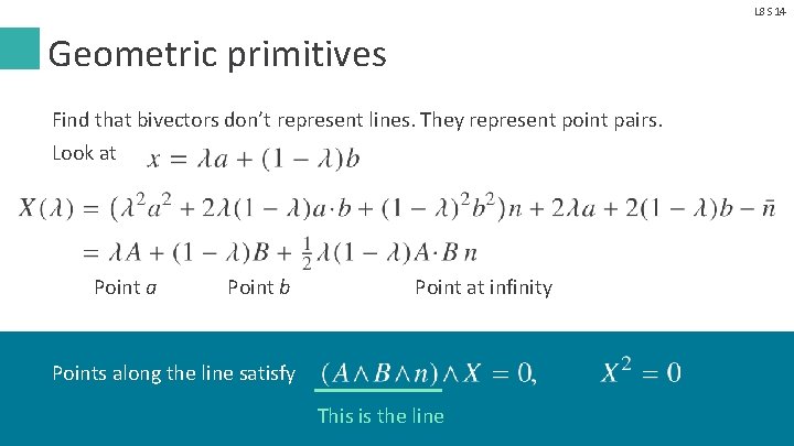 L 8 S 14 Geometric primitives Find that bivectors don’t represent lines. They represent