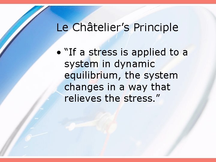 Le Châtelier’s Principle • “If a stress is applied to a system in dynamic