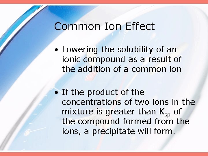 Common Ion Effect • Lowering the solubility of an ionic compound as a result