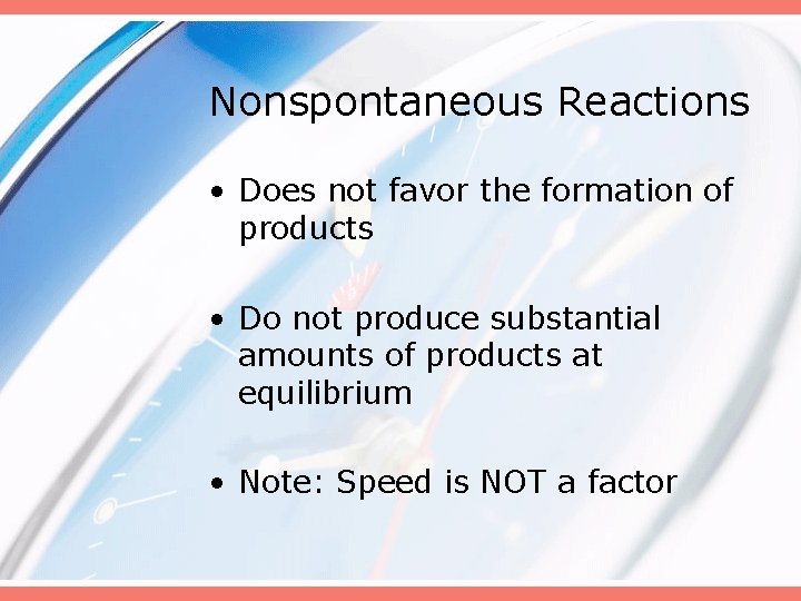 Nonspontaneous Reactions • Does not favor the formation of products • Do not produce