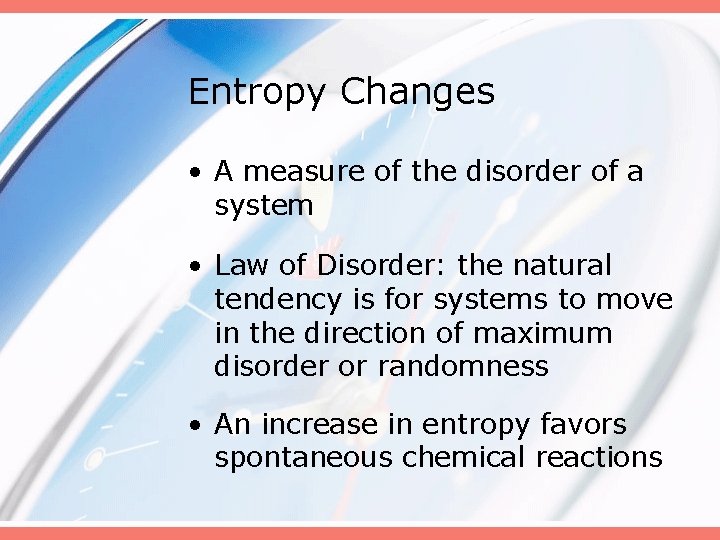 Entropy Changes • A measure of the disorder of a system • Law of